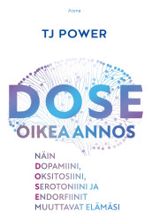 DOSE, oikea annos : Näin dopamiini, oksitosiini, serotoniini ja endorfiinit muuttavat elämäsi