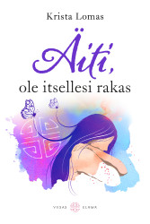 Äiti, ole itselle rakas : riittävän hyvän äitiyden aakkoset