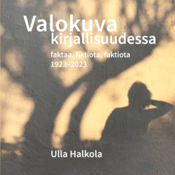 Valokuva kirjallisuudessa : faktaa, fiktiota, faktiota